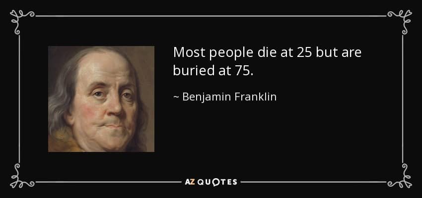 quote-most-people-die-at-25-but-are-buried-at-75-benjamin-franklin-87-76-26